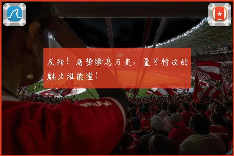反转！局势瞬息万变，量子特攻的魅力谁能懂！